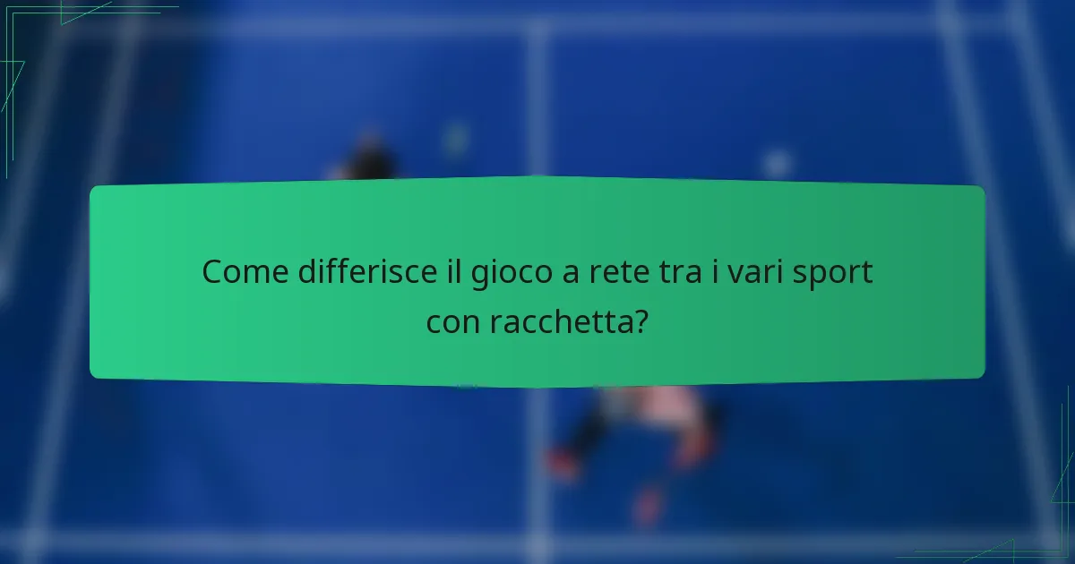 Come differisce il gioco a rete tra i vari sport con racchetta?