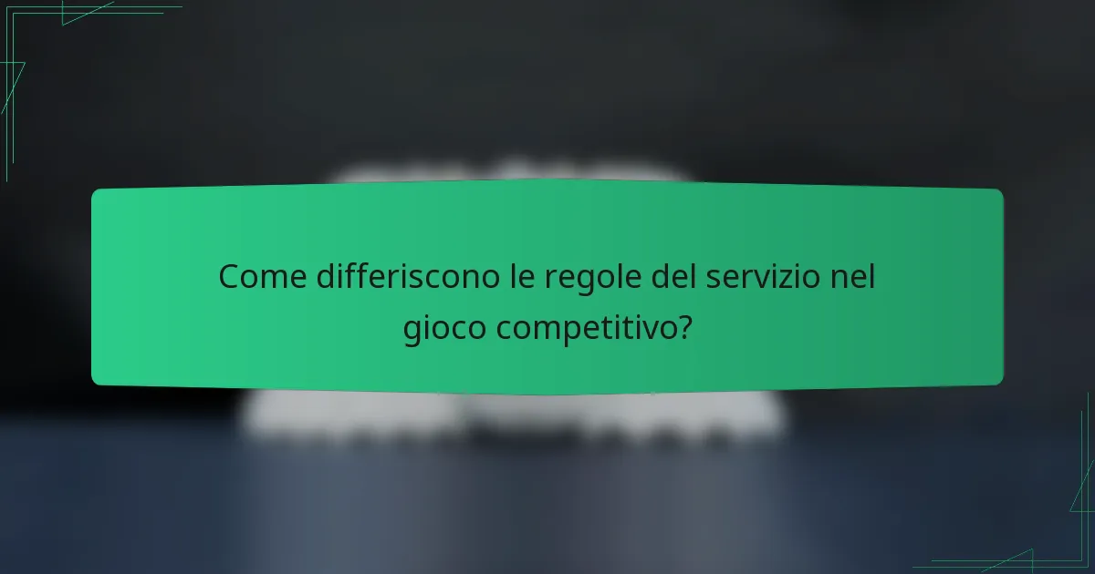 Come differiscono le regole del servizio nel gioco competitivo?