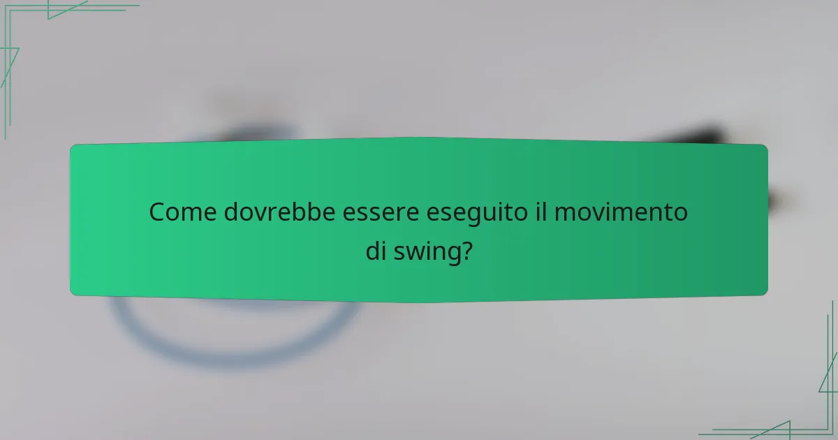 Come dovrebbe essere eseguito il movimento di swing?
