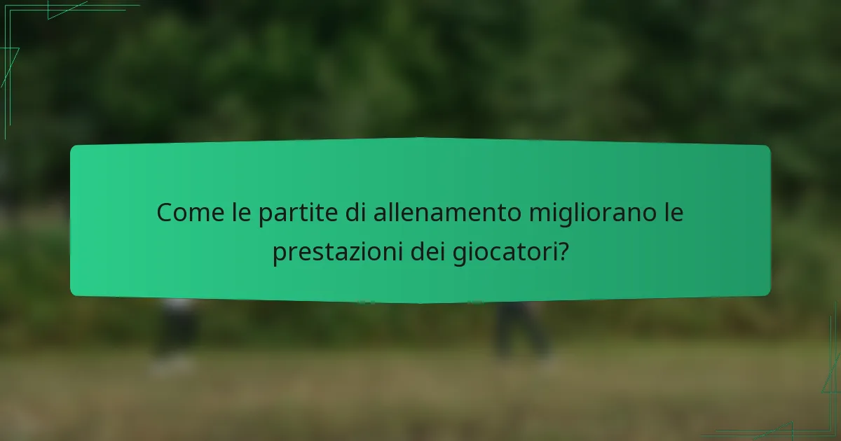 Come le partite di allenamento migliorano le prestazioni dei giocatori?