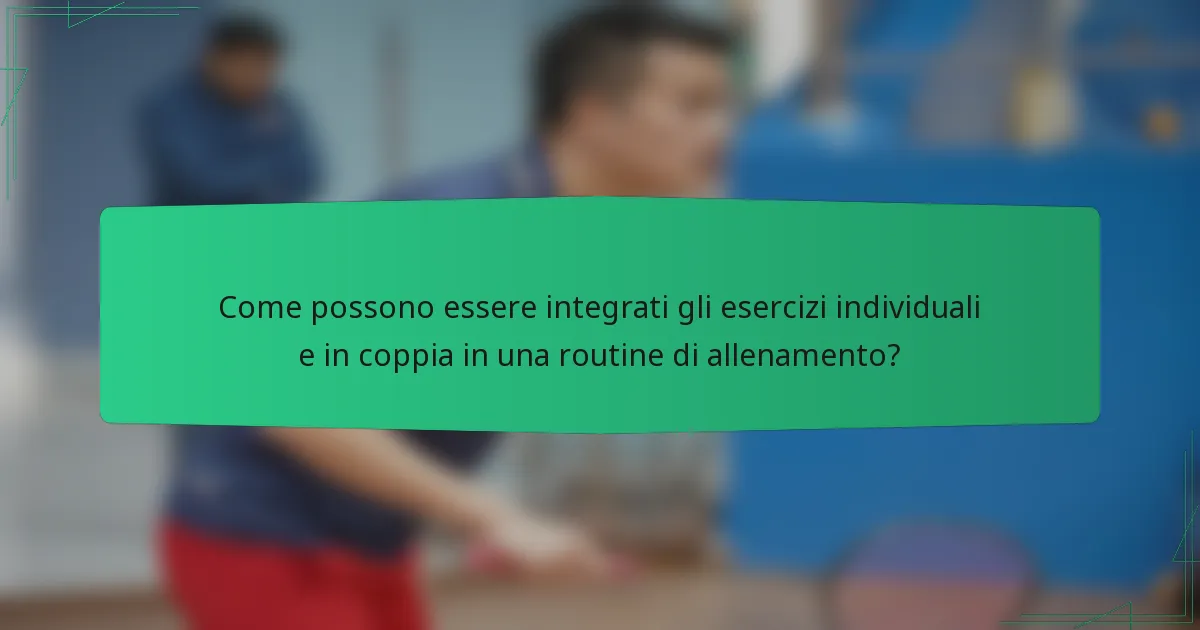 Come possono essere integrati gli esercizi individuali e in coppia in una routine di allenamento?