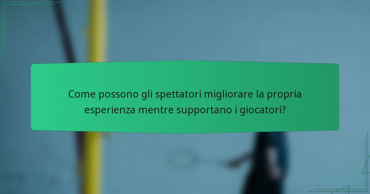 Come possono gli spettatori migliorare la propria esperienza mentre supportano i giocatori?