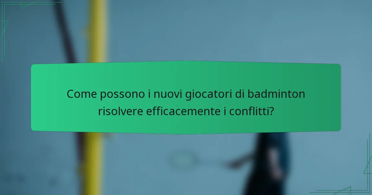 Come possono i nuovi giocatori di badminton risolvere efficacemente i conflitti?
