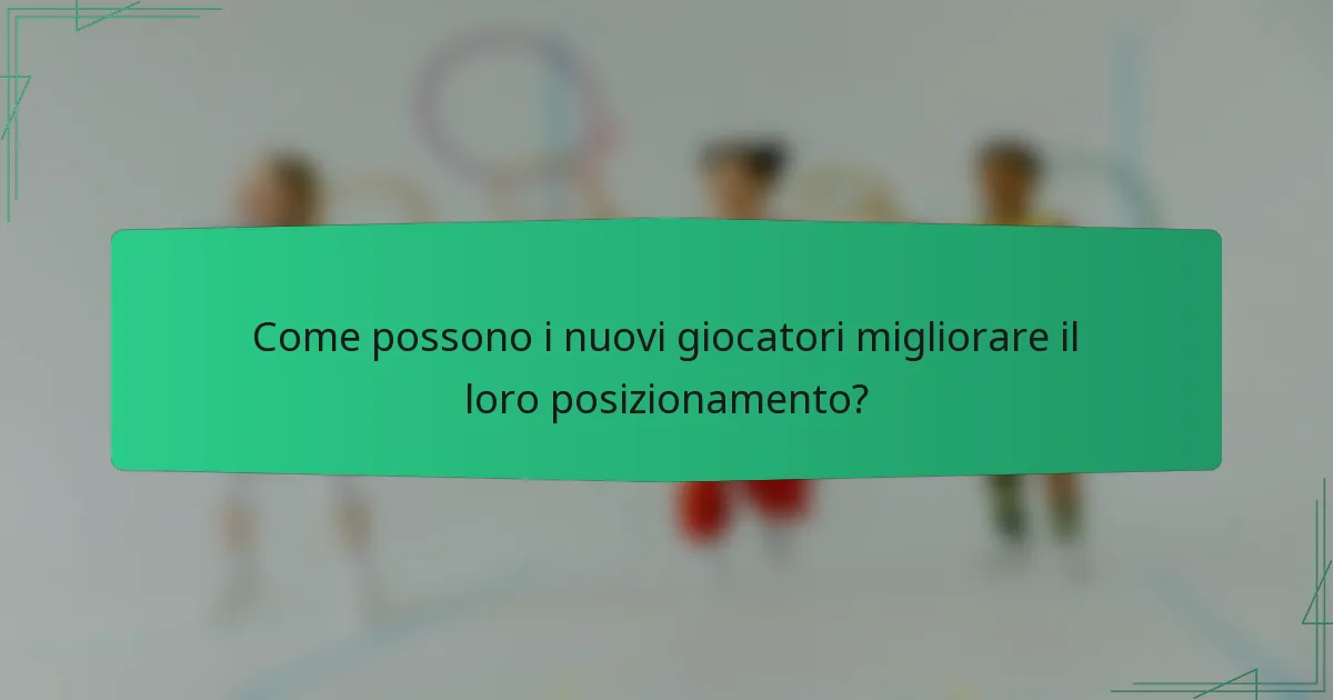 Come possono i nuovi giocatori migliorare il loro posizionamento?