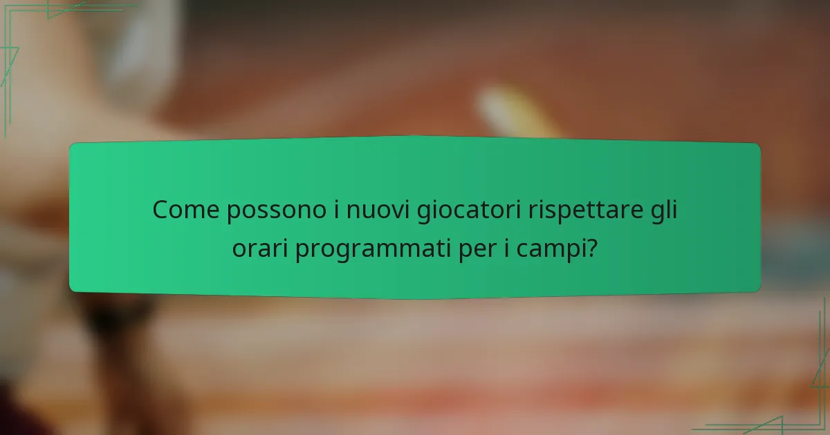 Come possono i nuovi giocatori rispettare gli orari programmati per i campi?