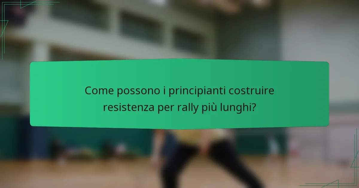 Come possono i principianti costruire resistenza per rally più lunghi?
