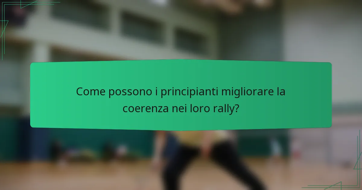 Come possono i principianti migliorare la coerenza nei loro rally?
