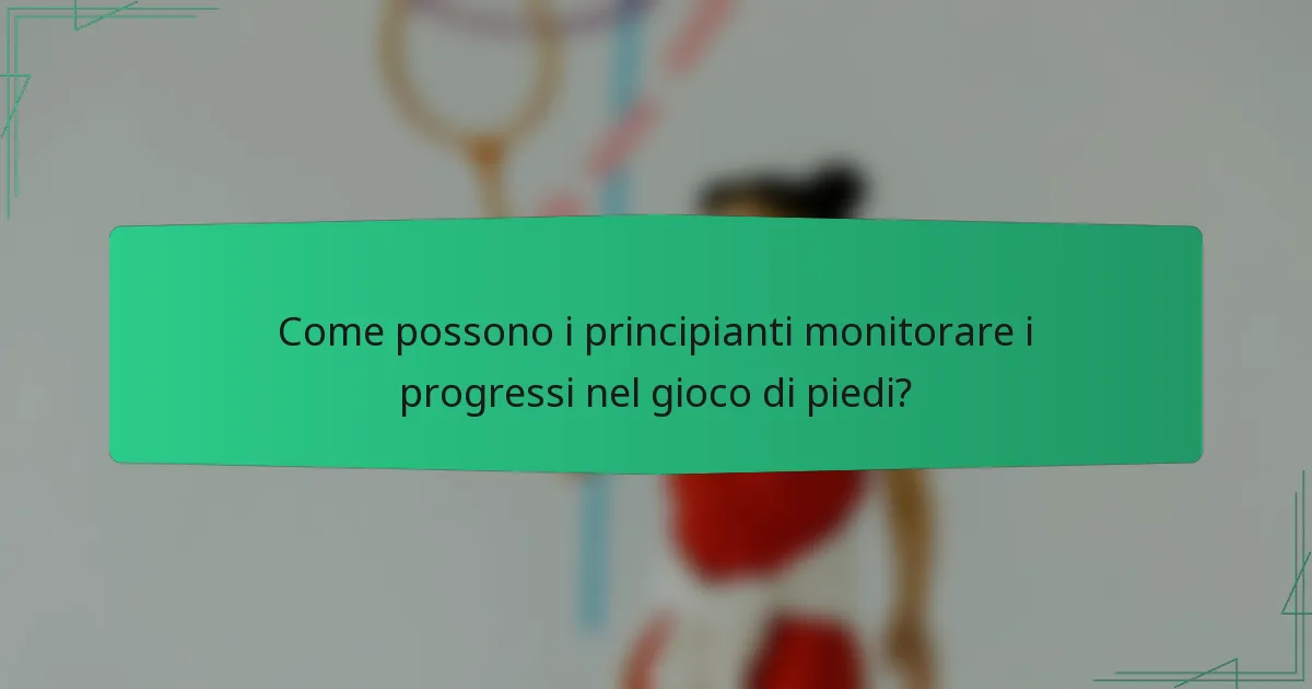 Come possono i principianti monitorare i progressi nel gioco di piedi?