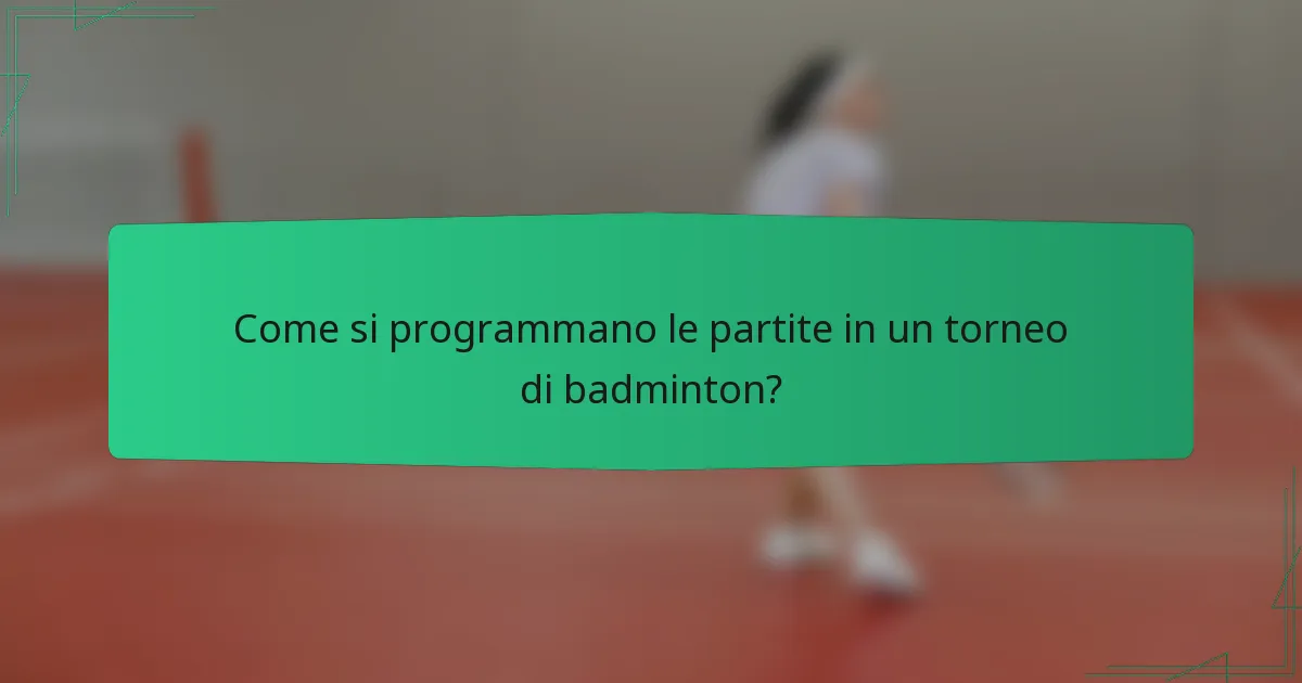 Come si programmano le partite in un torneo di badminton?