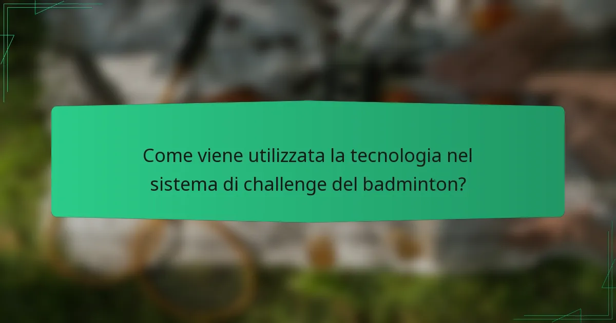 Come viene utilizzata la tecnologia nel sistema di challenge del badminton?