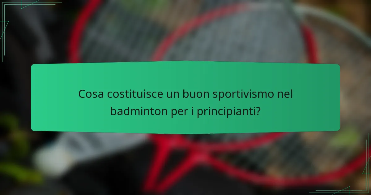 Cosa costituisce un buon sportivismo nel badminton per i principianti?