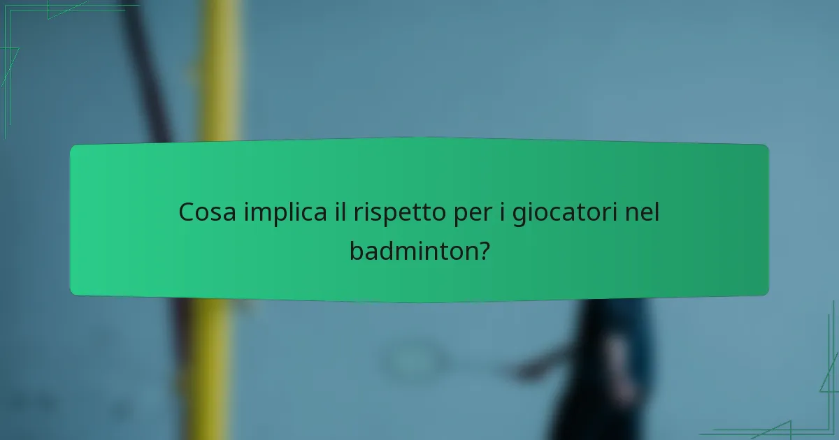 Cosa implica il rispetto per i giocatori nel badminton?