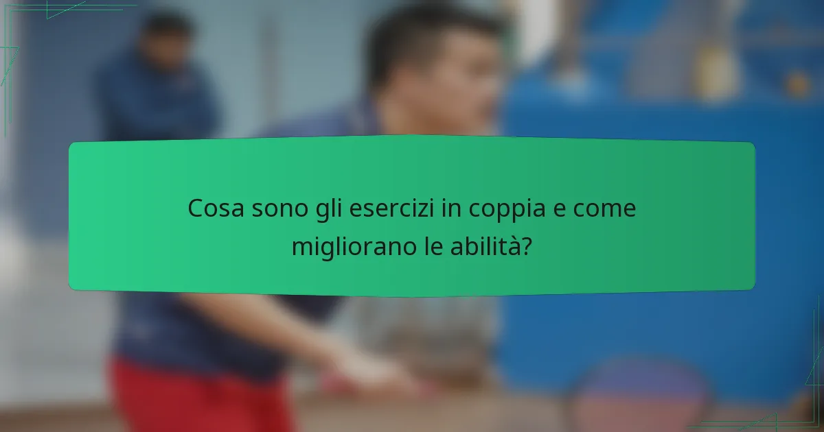 Cosa sono gli esercizi in coppia e come migliorano le abilità?