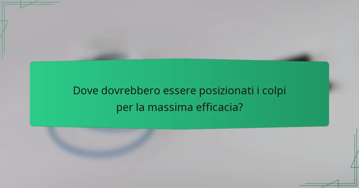 Dove dovrebbero essere posizionati i colpi per la massima efficacia?