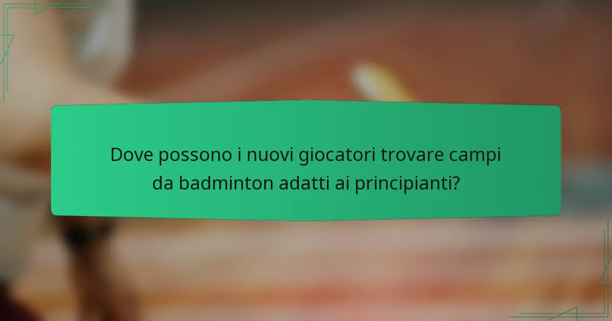 Dove possono i nuovi giocatori trovare campi da badminton adatti ai principianti?
