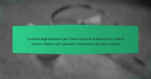Condotta degli Spettatori per i Nuovi Giocatori di Badminton: Livelli di rumore, Rispetto per i giocatori, Disposizione dei posti a sedere