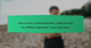 Gioco netto: Posizionamento, Selezione dei tiri, Riflessi rapidi per i nuovi giocatori