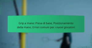 Grip a mano: Presa di base, Posizionamento della mano, Errori comuni per i nuovi giocatori