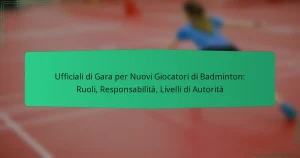 Ufficiali di Gara per Nuovi Giocatori di Badminton: Ruoli, Responsabilità, Livelli di Autorità