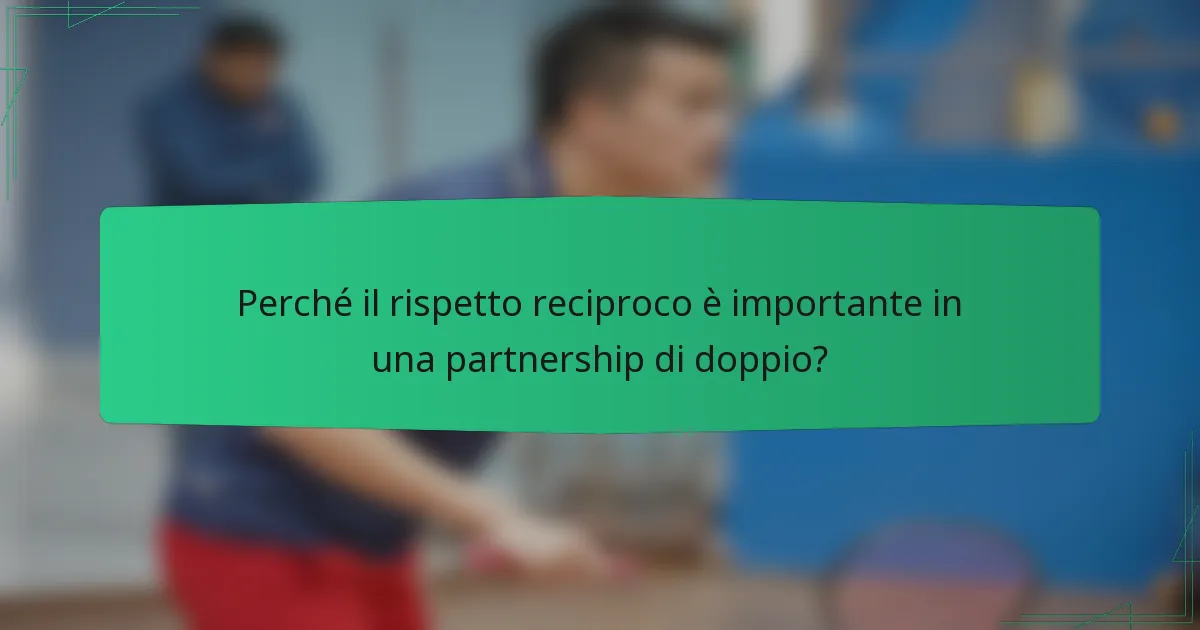 Perché il rispetto reciproco è importante in una partnership di doppio?