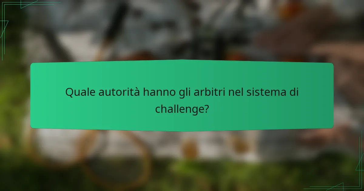 Quale autorità hanno gli arbitri nel sistema di challenge?