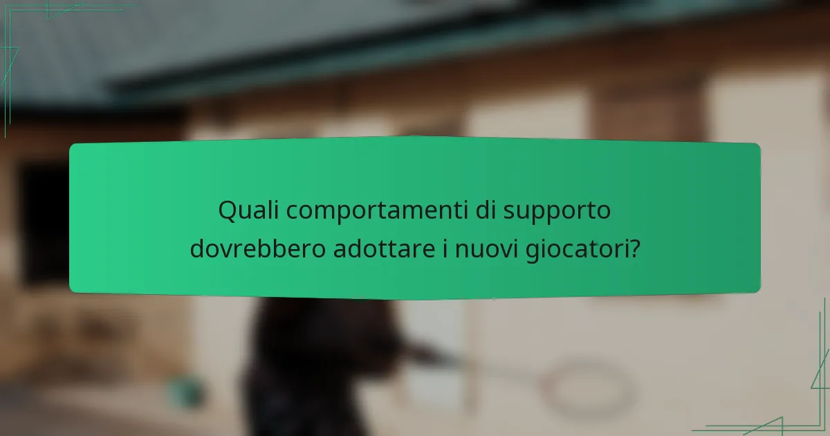 Quali comportamenti di supporto dovrebbero adottare i nuovi giocatori?