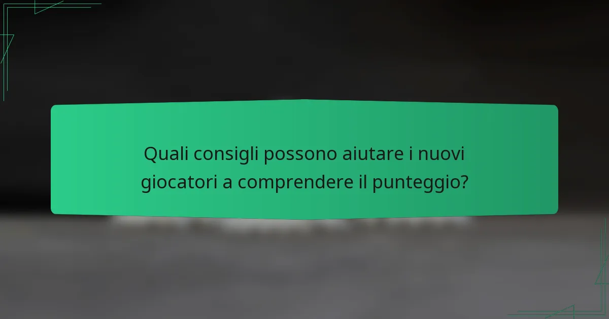 Quali consigli possono aiutare i nuovi giocatori a comprendere il punteggio?
