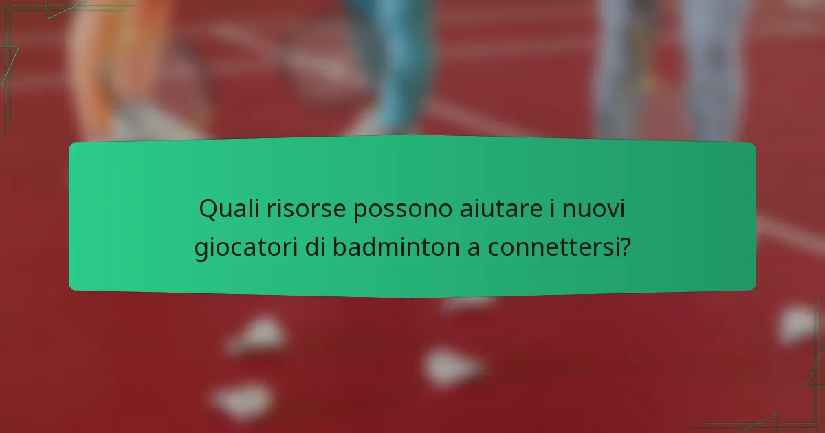 Quali risorse possono aiutare i nuovi giocatori di badminton a connettersi?