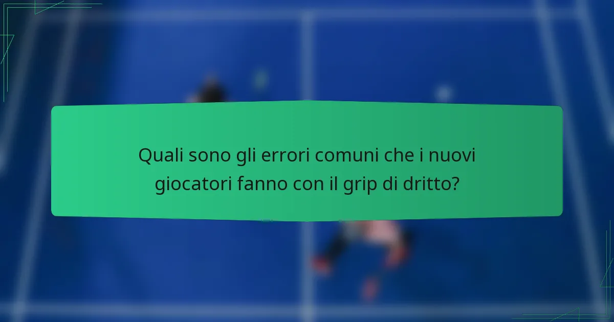 Quali sono gli errori comuni che i nuovi giocatori fanno con il grip di dritto?