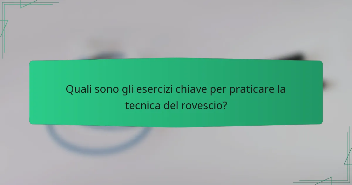 Quali sono gli esercizi chiave per praticare la tecnica del rovescio?