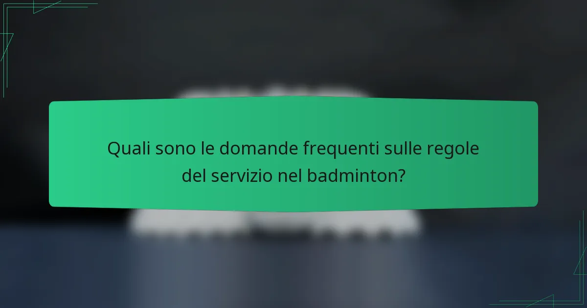 Quali sono le domande frequenti sulle regole del servizio nel badminton?