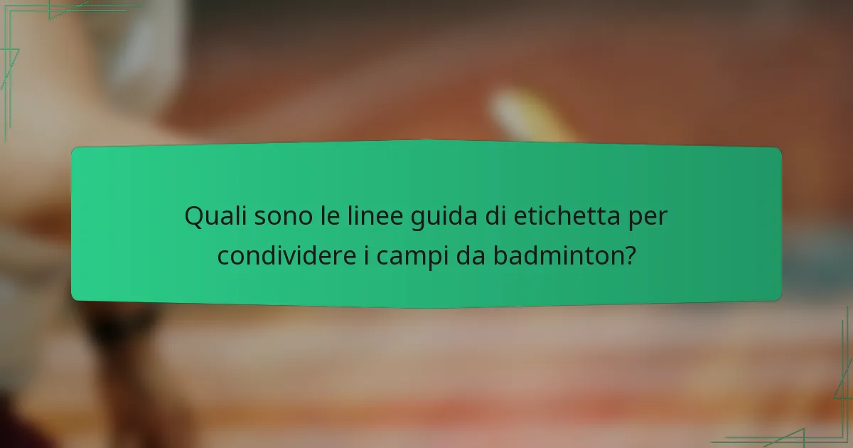 Quali sono le linee guida di etichetta per condividere i campi da badminton?