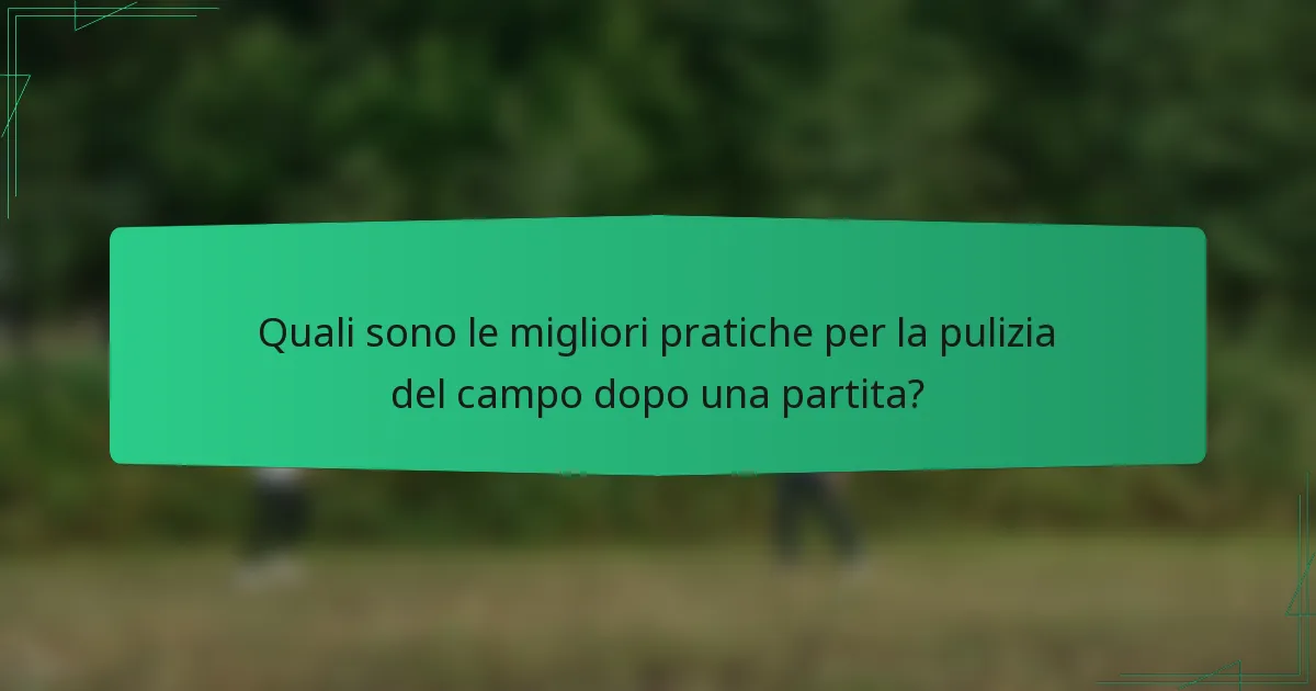 Quali sono le migliori pratiche per la pulizia del campo dopo una partita?