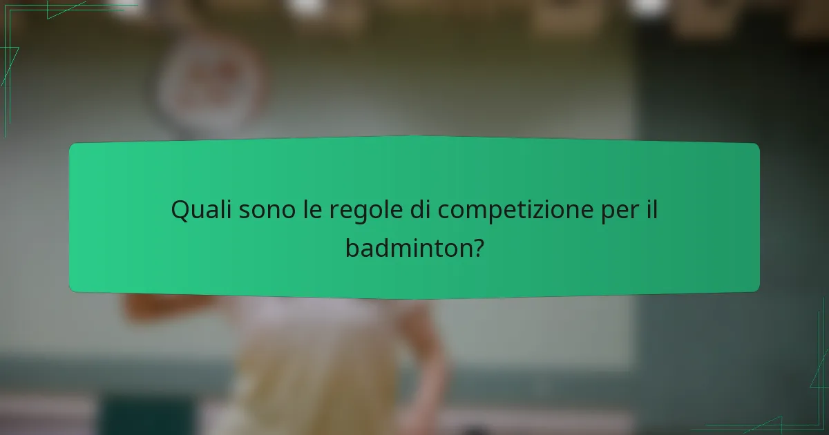 Quali sono le regole di competizione per il badminton?
