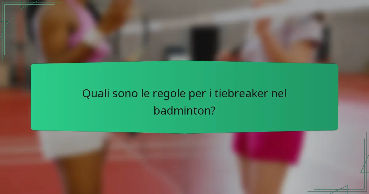 Quali sono le regole per i tiebreaker nel badminton?