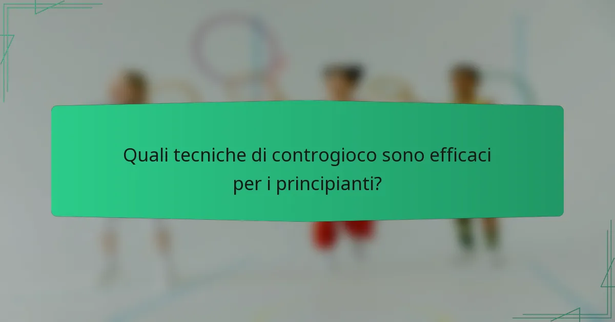 Quali tecniche di controgioco sono efficaci per i principianti?