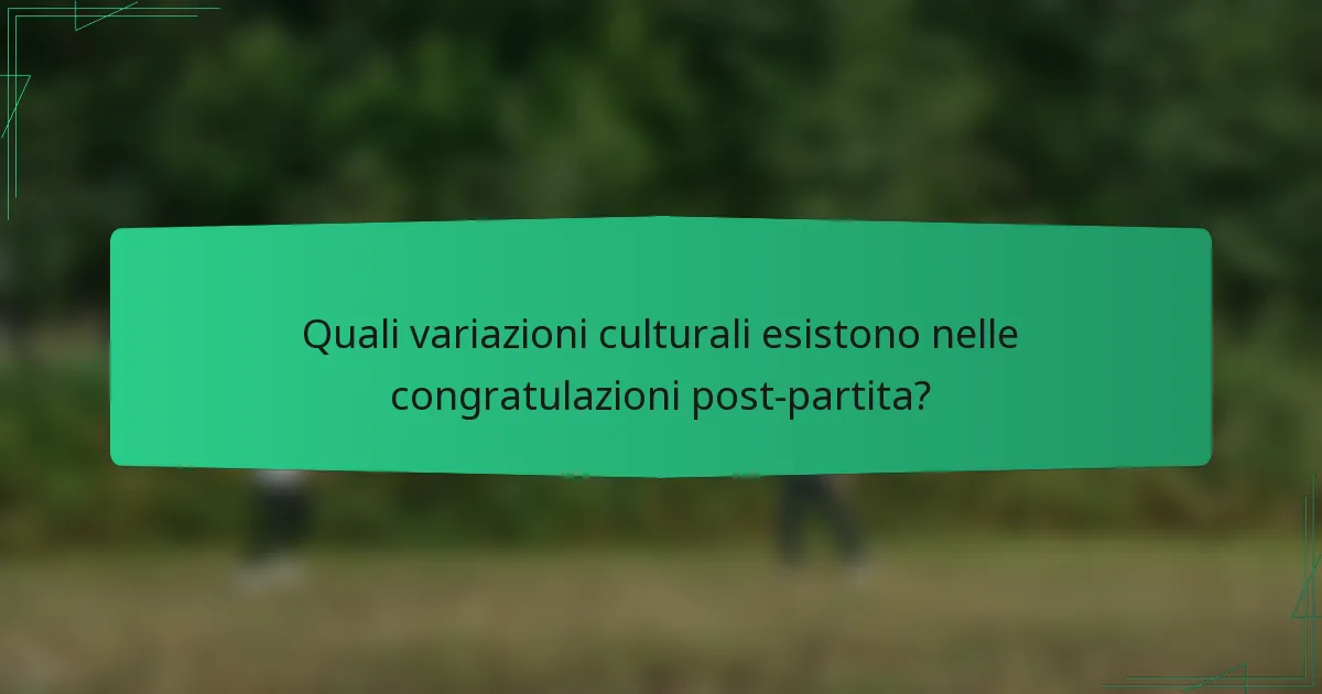 Quali variazioni culturali esistono nelle congratulazioni post-partita?