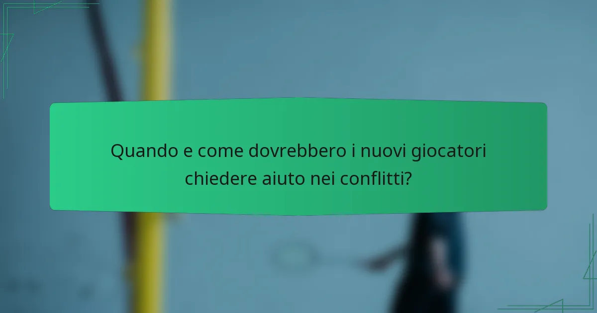 Quando e come dovrebbero i nuovi giocatori chiedere aiuto nei conflitti?