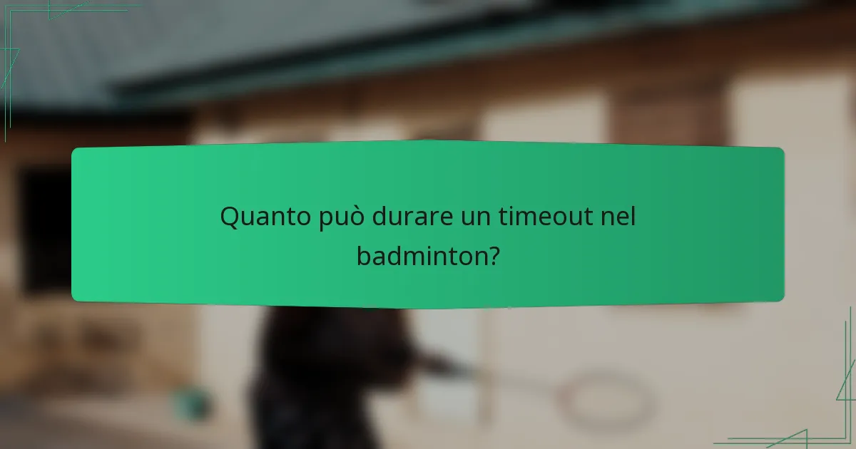 Quanto può durare un timeout nel badminton?